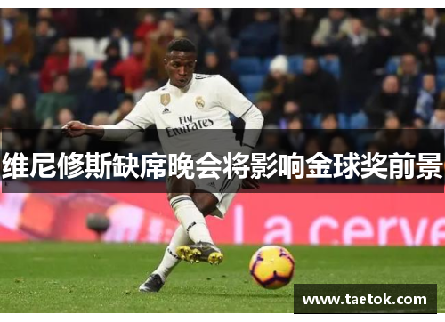 维尼修斯缺席晚会将影响金球奖前景