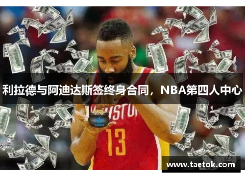 利拉德与阿迪达斯签终身合同，NBA第四人中心